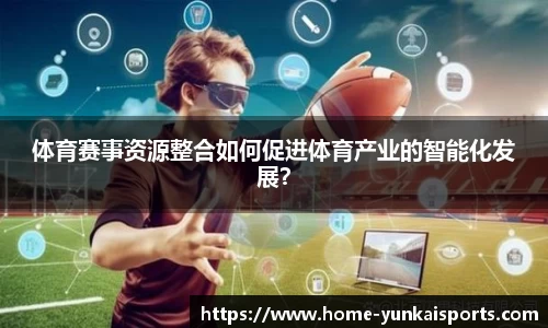 体育赛事资源整合如何促进体育产业的智能化发展？