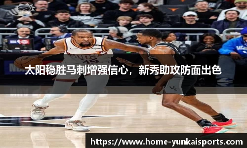 太阳稳胜马刺增强信心，新秀助攻防面出色
